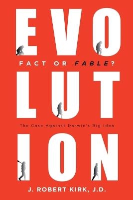 Evolution Fact or Fable? - J Robert Kirk J D