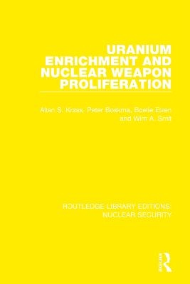 Uranium Enrichment and Nuclear Weapon Proliferation - Allan S. Krass, Peter Boskma, Boelie Elzen, Wim A. Smit,  Stockholm International Peace Research Institute