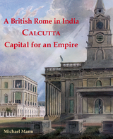 A British Rome in India. Calcutta - Capital for an Empire - Michael Mann