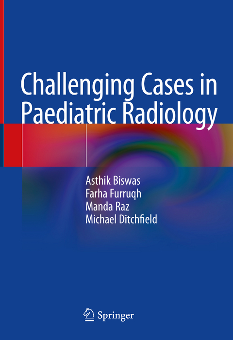 Challenging Cases in Paediatric Radiology - Asthik Biswas, Farha Furruqh, Manda Raz, Michael Ditchfield
