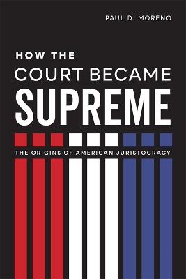 How the Court Became Supreme - Paul D. Moreno
