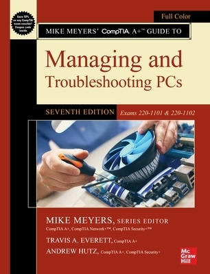 Mike Meyers' CompTIA A+ Guide to Managing and Troubleshooting PCs, Seventh Edition (Exams 220-1101 & 220-1102) - Mike Meyers, Travis Everett, Andrew Hutz