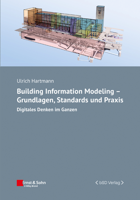 Building Information Modeling – Grundlagen, Standards, Praxis - Ulrich Hartmann