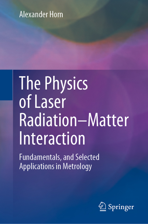 The Physics of Laser Radiation–Matter Interaction - Alexander Horn