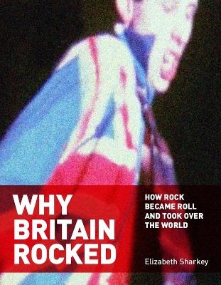 Why Britain Rocked - Elizabeth Sharkey