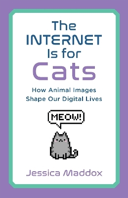 The Internet Is for Cats - Jessica Maddox
