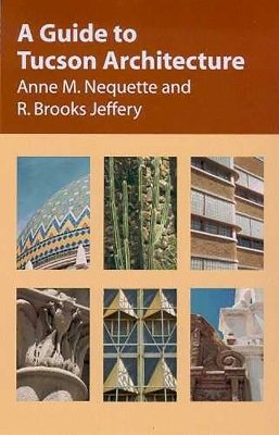 A Guide to Tucson Architecture - Anne M. Nequette, R. Brooks Jeffery