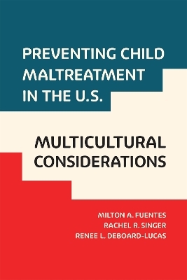 Preventing Child Maltreatment in the U.S.: Multicultural Considerations - Milton A Fuentes, Rachel R. Singer, Renee L. Deboard-Lucas