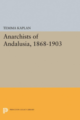 Anarchists of Andalusia, 1868-1903 - Temma Kaplan