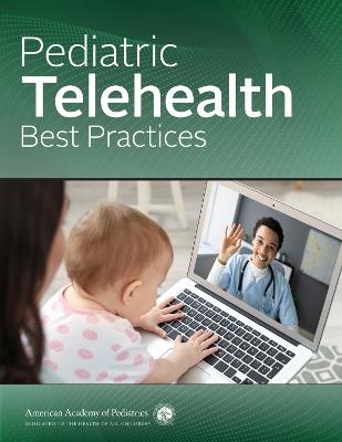 Pediatric Telehealth Best Practices -  American Academy of Pediatrics