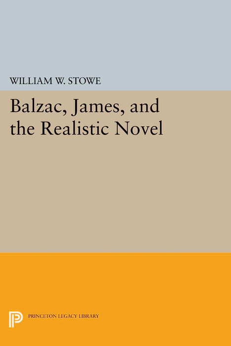 Balzac, James, and the Realistic Novel - William W. Stowe