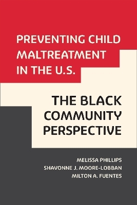 Preventing Child Maltreatment in the U.S.: The Black Community Perspective - Melissa Phillips, Shavonne Moore-Lobban, Milton A Fuentes