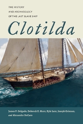 Clotilda - James P. Delgado, Deborah E. Marx, Kyle Lent, Joseph Grinnan, Alexander DeCaro