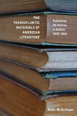 The Transatlantic Materials of American Literature - Katie McGettigan