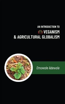An Introduction to Veganism and Agricultural Globalism - Omowale Adewale