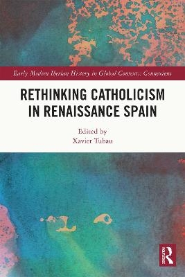 Rethinking Catholicism in Renaissance Spain - 