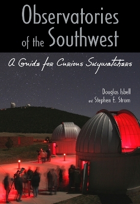 Observatories of the Southwest - Douglas Isbell, Stephen E. Strom