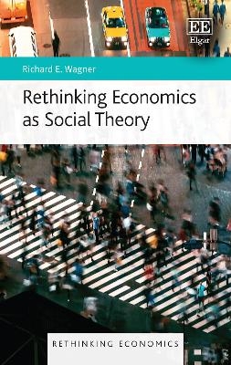 Rethinking Economics as Social Theory - Richard E. Wagner