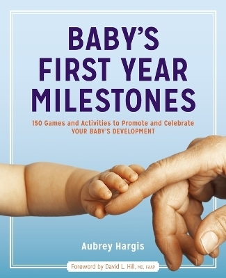 Baby's First Year Milestones - Aubrey Hargis, David L. Hill MD FAAP