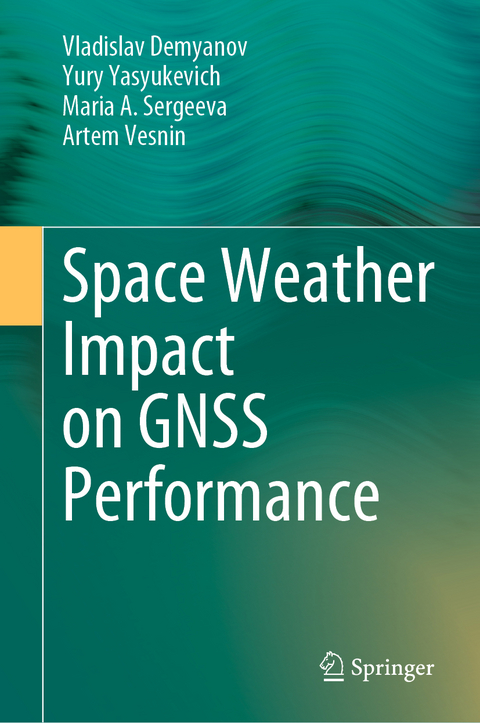 Space Weather Impact on GNSS Performance - Vladislav Demyanov, Yury Yasyukevich, Maria A. Sergeeva, Artem Vesnin