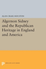 Algernon Sidney and the Republican Heritage in England and America - Alan Craig Houston