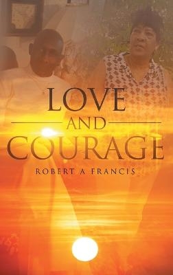 Love and Courage - Robert A Francis