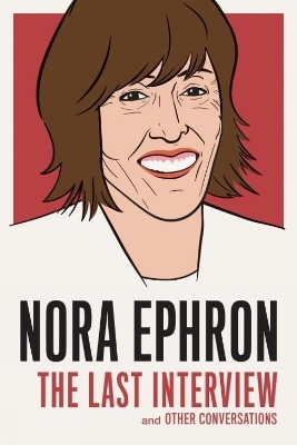 Nora Ephron: The Last Interview - Nora Ephron