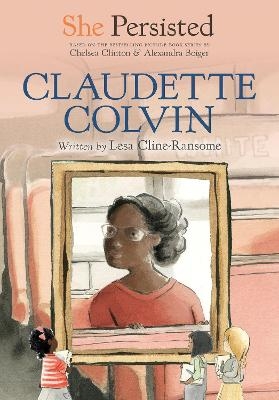 She Persisted: Claudette Colvin - Lesa Cline-Ransome, Chelsea Clinton