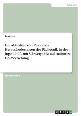 Die AktualitÃ¤t von Pestalozzi. Herausforderungen der PÃ¤dagogik in der Jugendhilfe mit Schwerpunkt auf stationÃ¤re Heimerziehung - Frieda von Meding