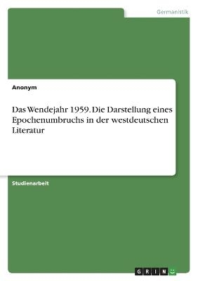 Das Wendejahr 1959. Die Darstellung eines Epochenumbruchs in der westdeutschen Literatur -  Anonymous