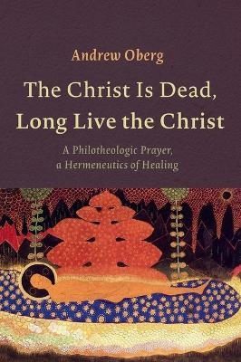 The Christ Is Dead, Long Live the Christ - Andrew Oberg