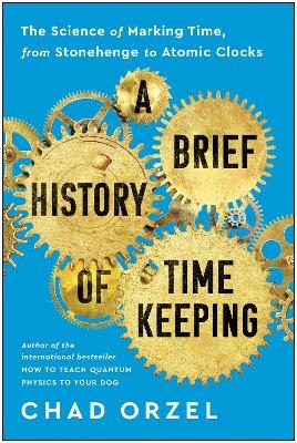 A Brief History of Timekeeping - Chad Orzel