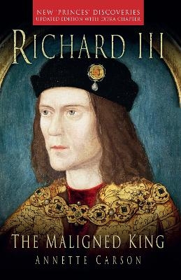 Richard III: The Maligned King - Annette Carson