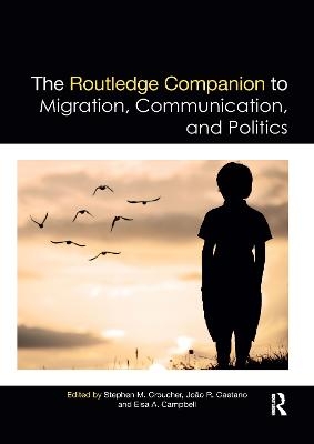 The Routledge Companion to Migration, Communication, and Politics - 