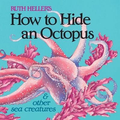 How to Hide an Octopus and Other Sea Creatures - Ruth Heller