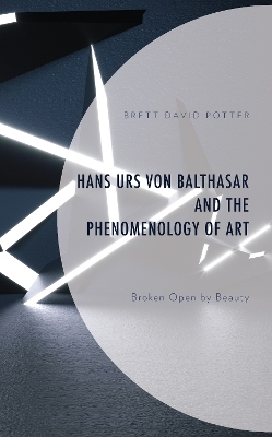 Hans Urs von Balthasar and the Phenomenology of Art - Brett David Potter