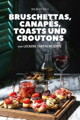 Bruschettas, Canapés, Toasts Und Croutons -  Wilbert Volk