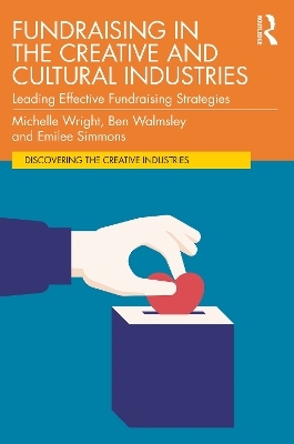 Fundraising in the Creative and Cultural Industries - Michelle Wright, Ben Walmsley, Emilee Simmons