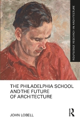 The Philadelphia School and the Future of Architecture - John Lobell