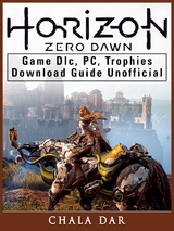 Horizon Zero Dawn Game DLC, PC, Trophies, Download Guide Unofficial -  Chala Dar