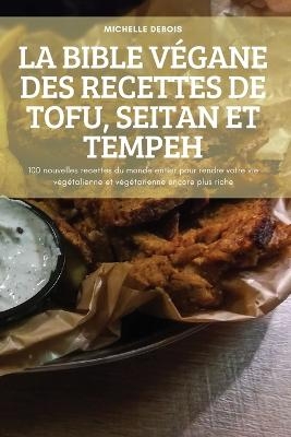 La Bible Végane Des Recettes de Tofu, Seitan Et Tempeh -  Michelle Debois