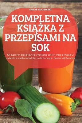 Kompletna Ksi&#260;&#379;ka Z Przepisami Na Sok -  Emilie MAJEWSKI