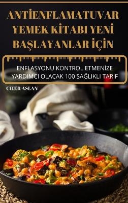 Antİenflamatuvar Yemek Kİtabi Yenİ BaŞlayanlar İçİn -  Ciler Aslan