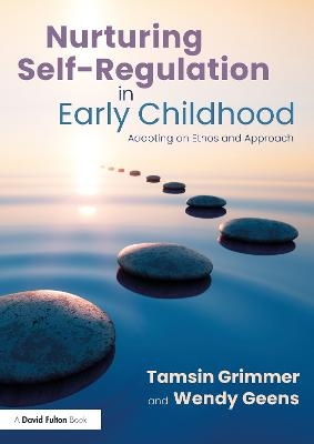 Nurturing Self-Regulation in Early Childhood - Tamsin Grimmer, Wendy Geens