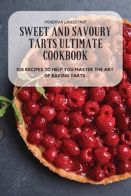 Sweet and Savoury Tarts Ultimate Cookbook -  Minerva Langstaff