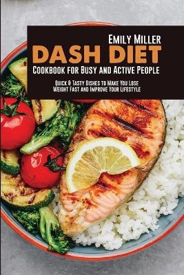 Dash Diet Cookbook for Busy and Active People - Emily Miller