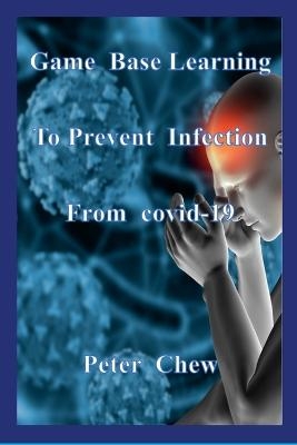Game Base Learning to Prevent Infection from COVID-19 - Peter Chew