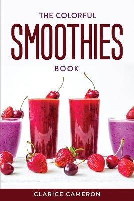 The Colorful Smoothies Book -  Clarice Cameron