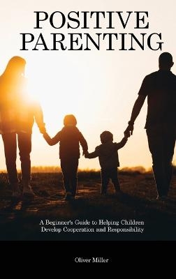 Positive Parenting - Oliver Miller