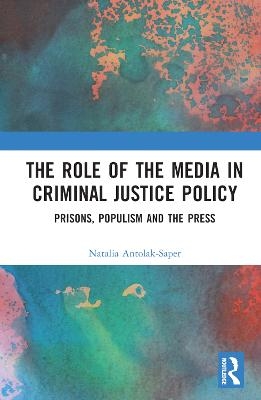 The Role of the Media in Criminal Justice Policy - Natalia Antolak-Saper